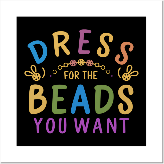 Dress For The Beads You Want Wall Art by NomiCrafts